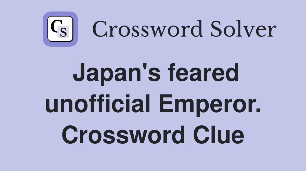 Japan's feared unofficial Emperor. Crossword Clue