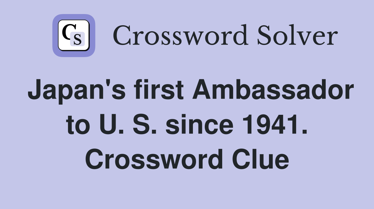 Japan's first Ambassador to U. S. since 1941. Crossword Clue