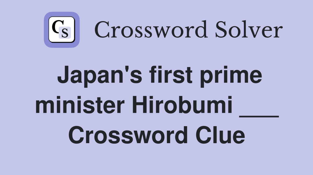 Japan's first prime minister Hirobumi ___ Crossword Clue