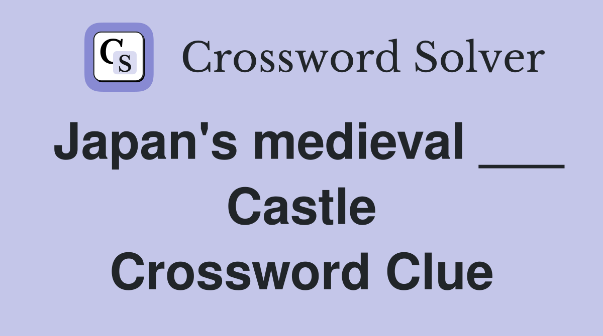 Japan's medieval ___ Castle Crossword Clue