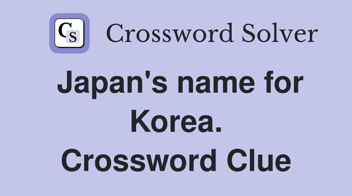 Japan's name for Korea. Crossword Clue