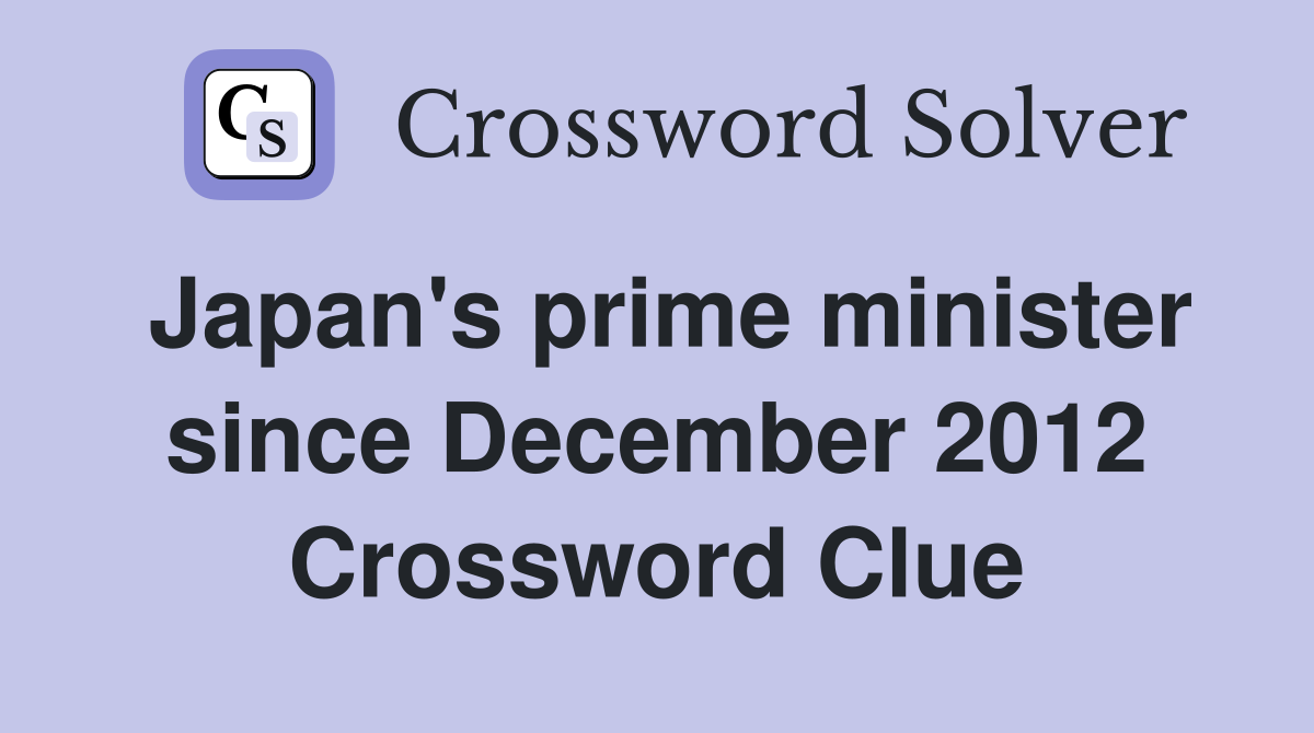 Japan's prime minister since December 2012 Crossword Clue