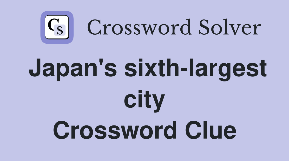 Japan's sixth-largest city Crossword Clue