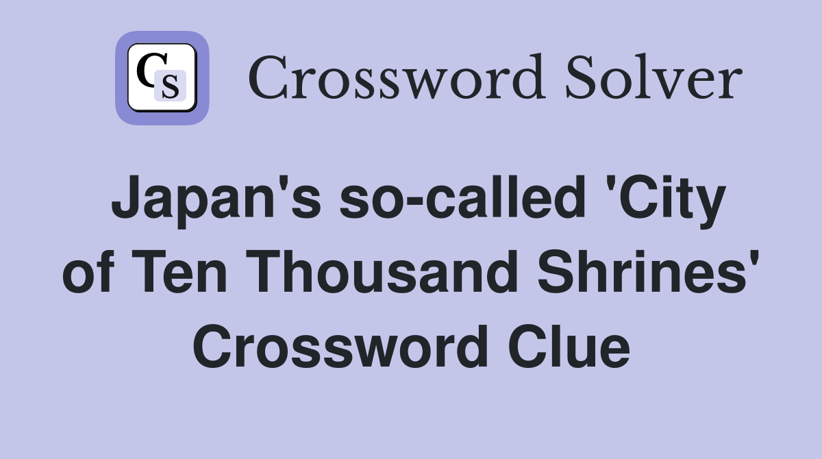 Japan's so-called 'City of Ten Thousand Shrines' Crossword Clue