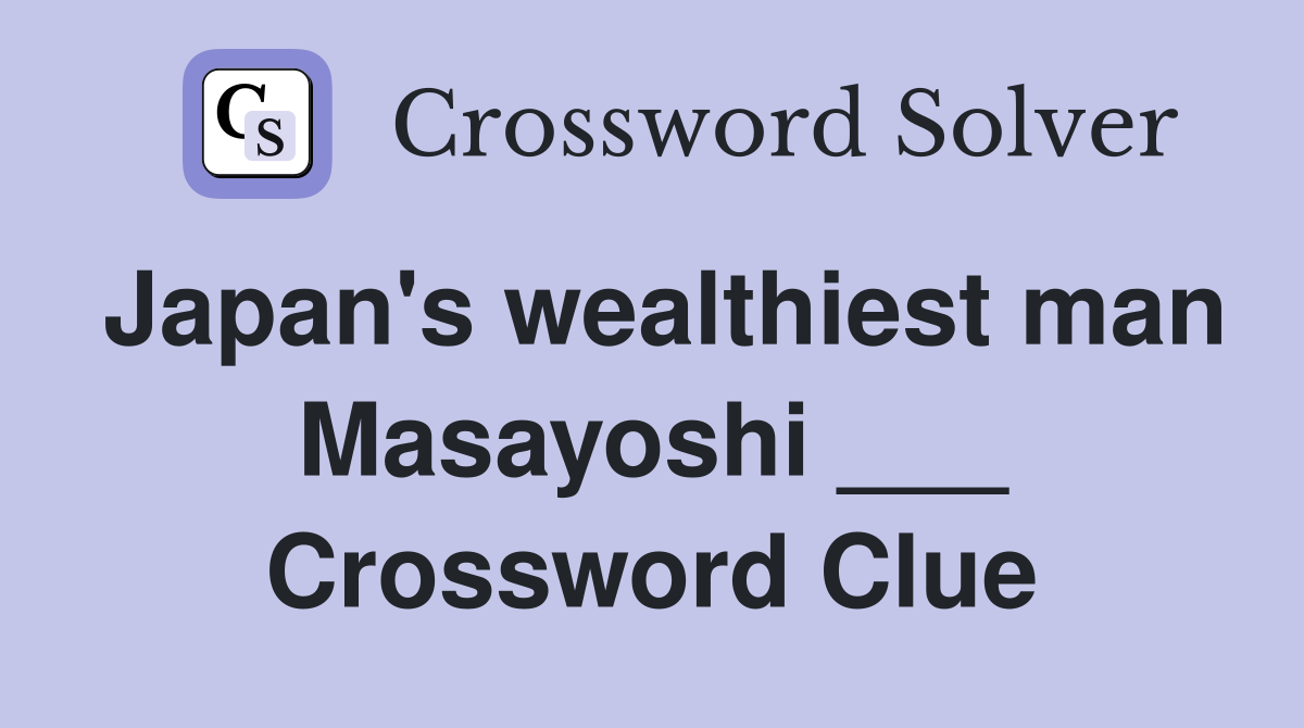 Japan's wealthiest man Masayoshi ___ Crossword Clue