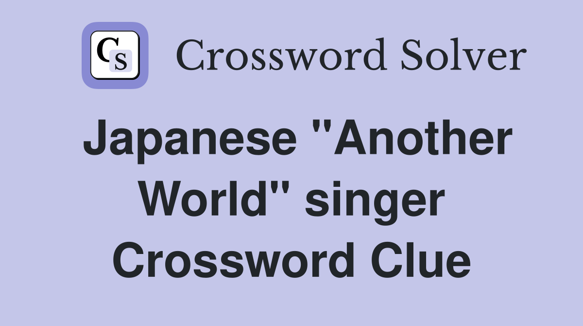 Japanese "Another World" singer Crossword Clue