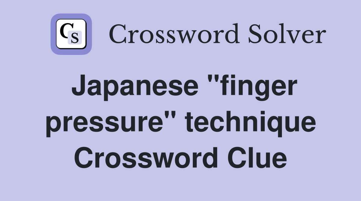 Japanese "finger pressure" technique Crossword Clue