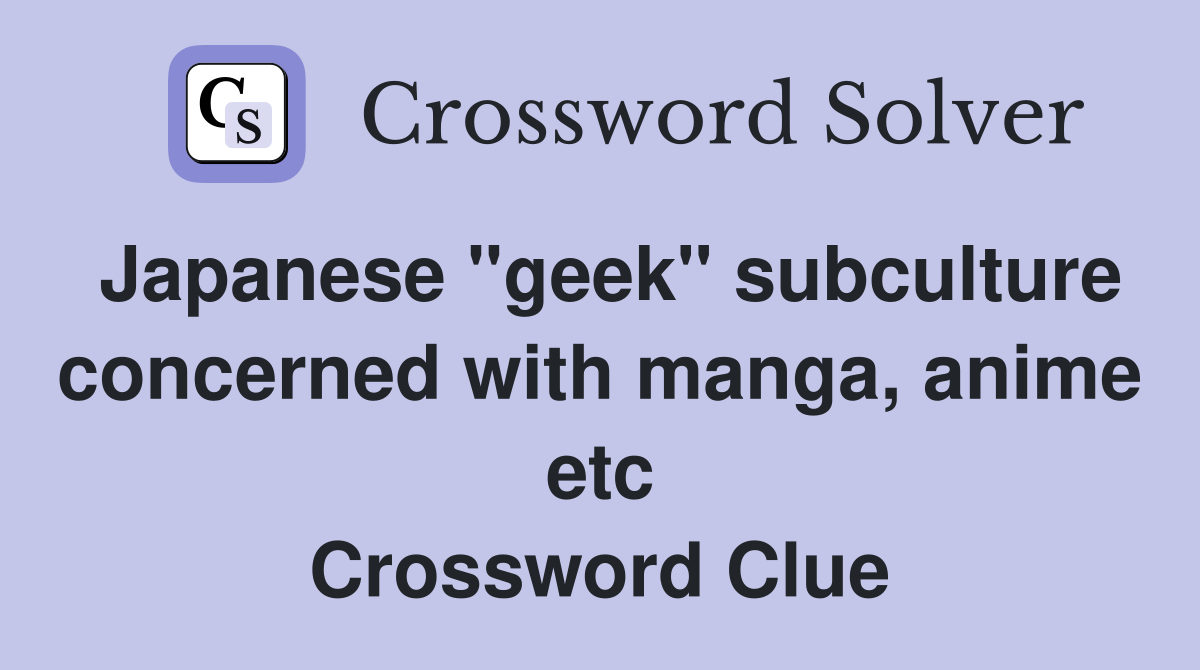 Japanese "geek" subculture concerned with manga, anime etc Crossword Clue
