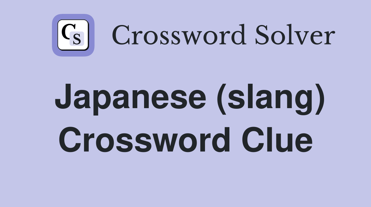 Japanese (slang) Crossword Clue