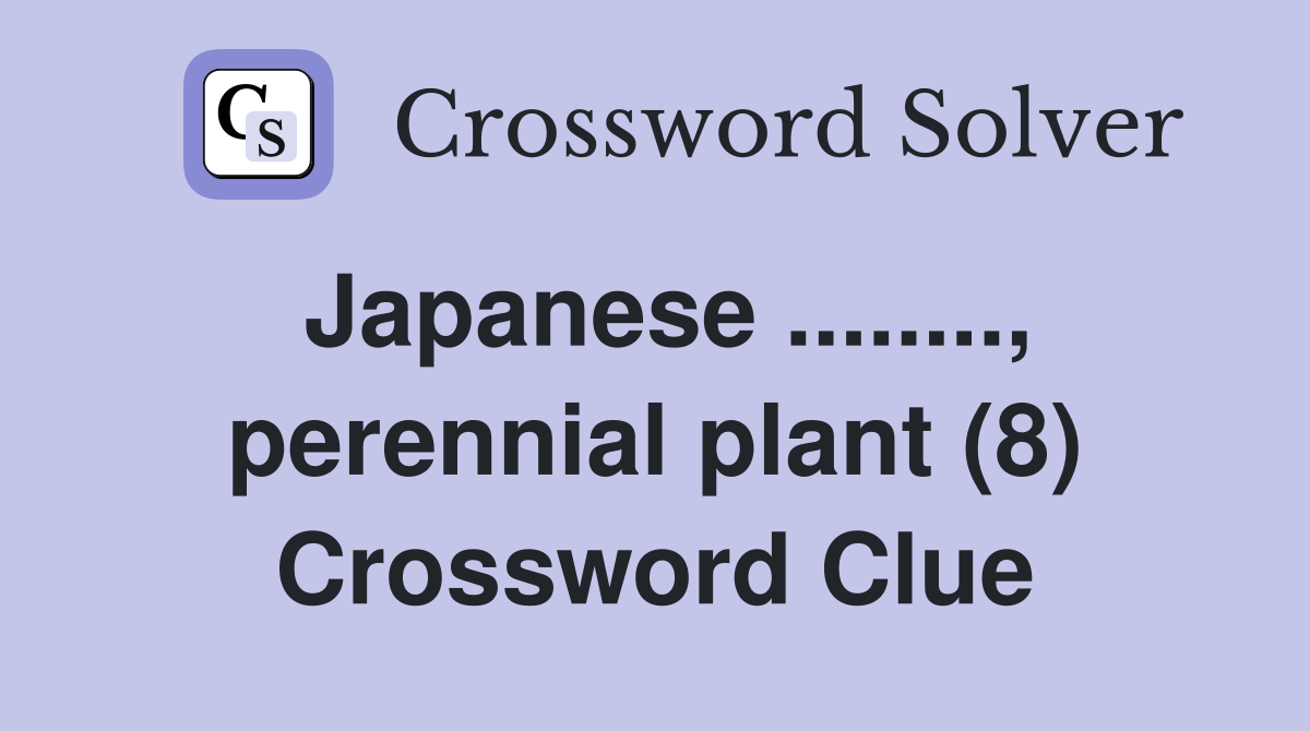 Japanese ........, perennial plant (8) Crossword Clue