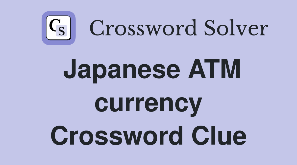 Japanese ATM currency Crossword Clue
