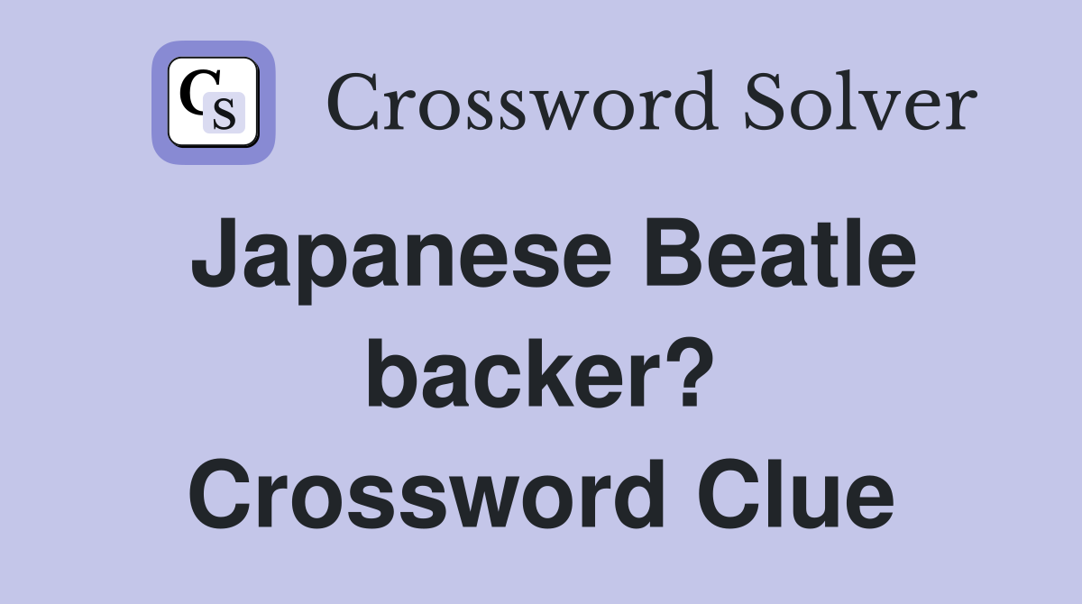 Japanese Beatle backer? Crossword Clue