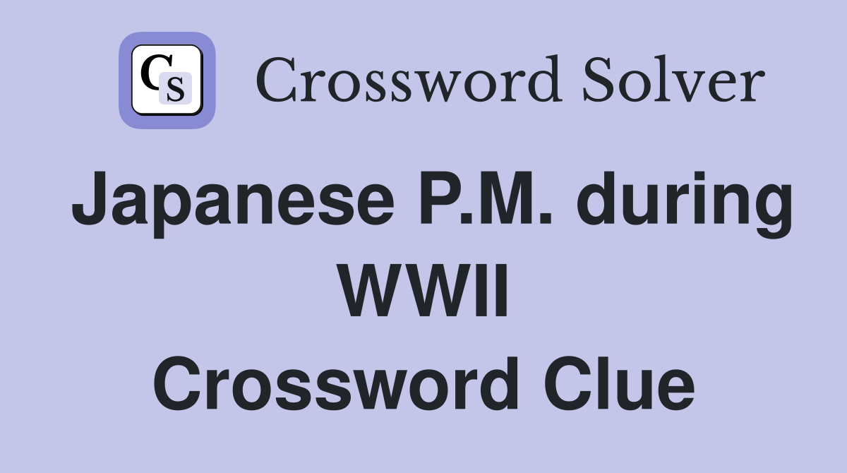 Japanese P.M. during WWII Crossword Clue