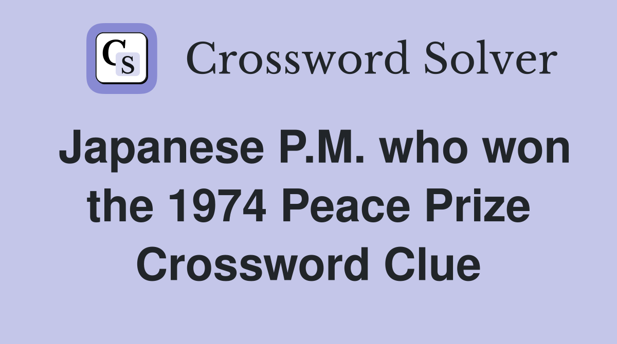 Japanese P.M. who won the 1974 Peace Prize Crossword Clue