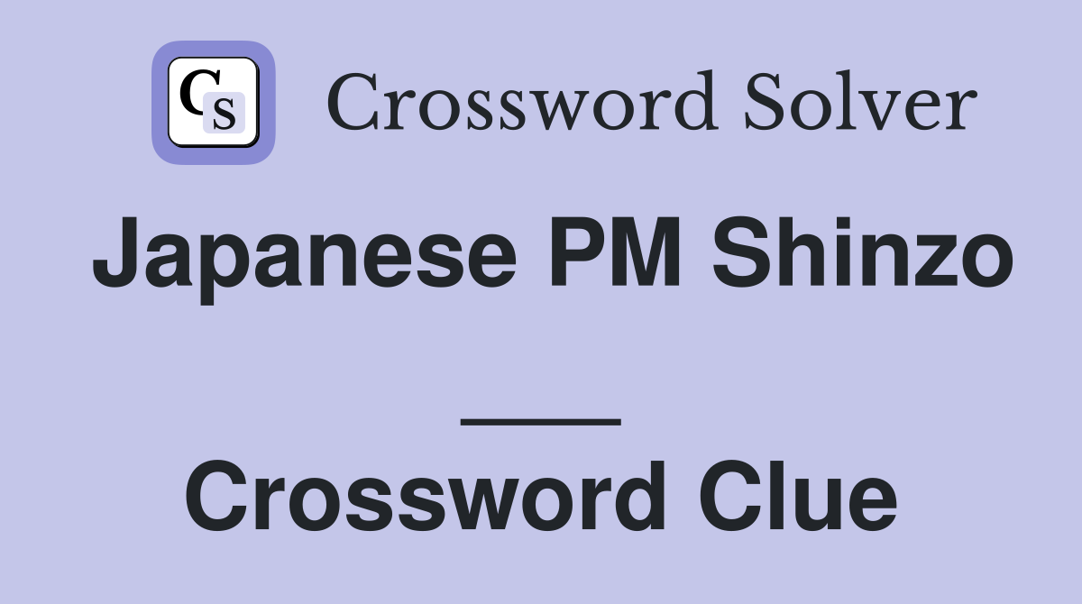 Japanese PM Shinzo ___ Crossword Clue