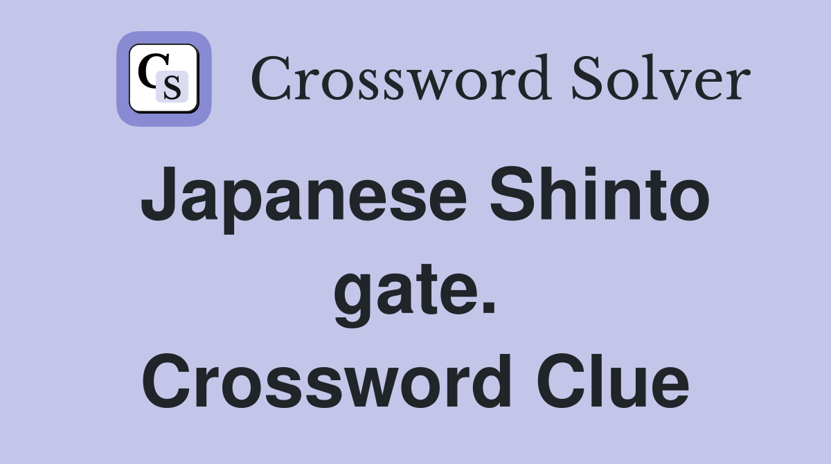 Japanese Shinto gate. Crossword Clue