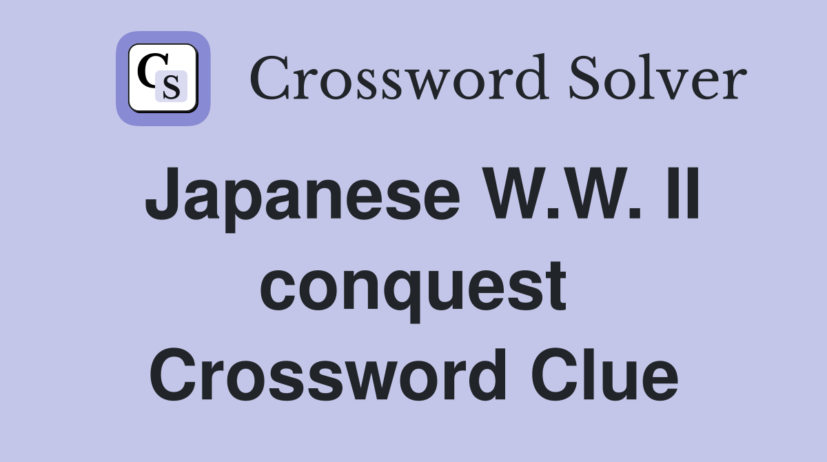 Japanese W.W. II conquest Crossword Clue