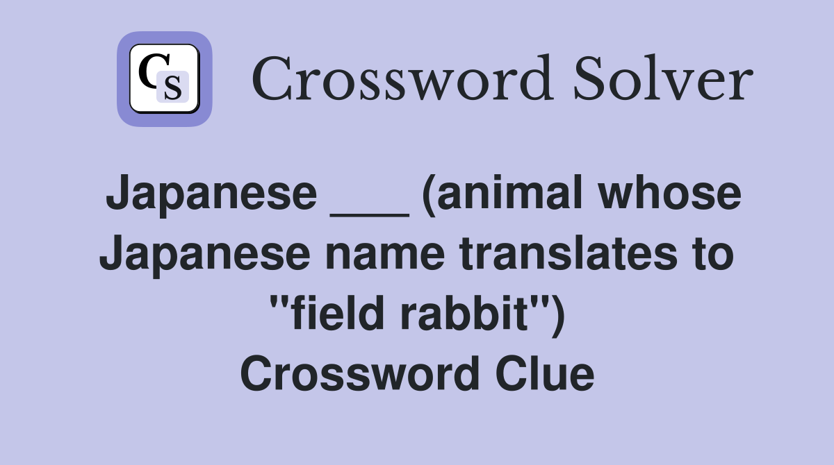 Japanese ___ (animal whose Japanese name translates to "field rabbit") Crossword Clue