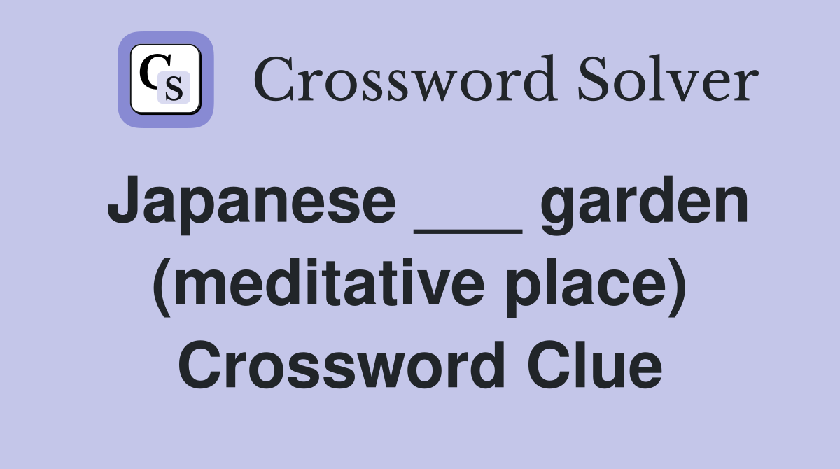 Japanese ___ garden (meditative place) Crossword Clue