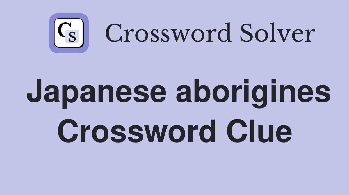 Japanese aborigines Crossword Clue