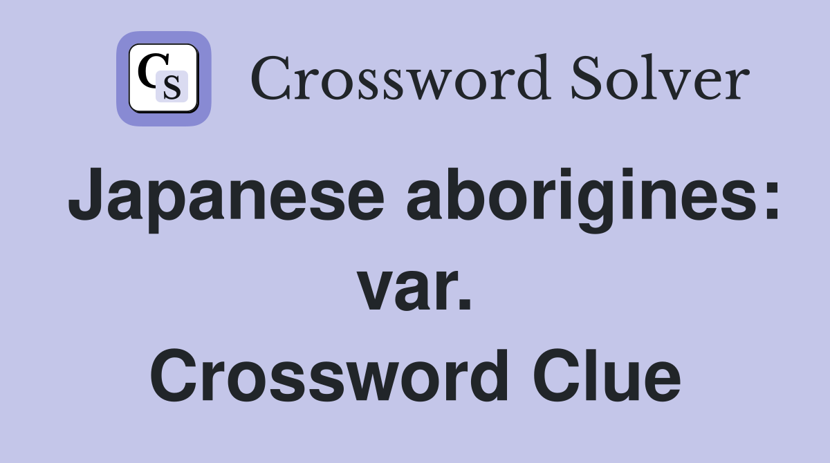 Japanese aborigines: var. Crossword Clue
