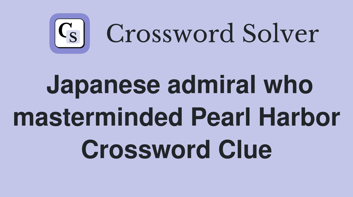 Japanese admiral who masterminded Pearl Harbor Crossword Clue