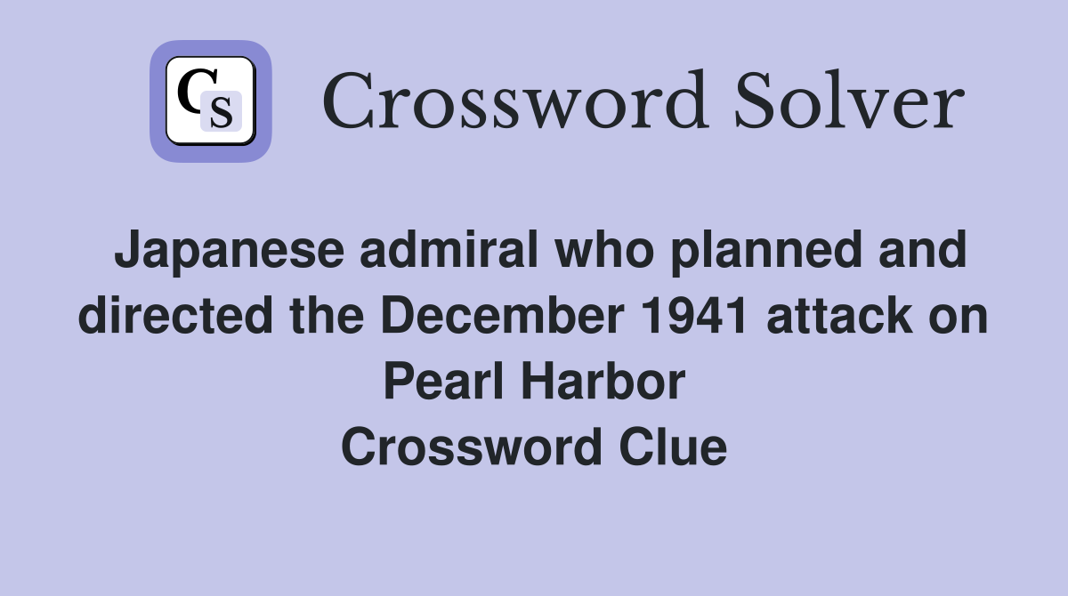 Japanese admiral who planned and directed the December 1941 attack on Pearl Harbor Crossword Clue