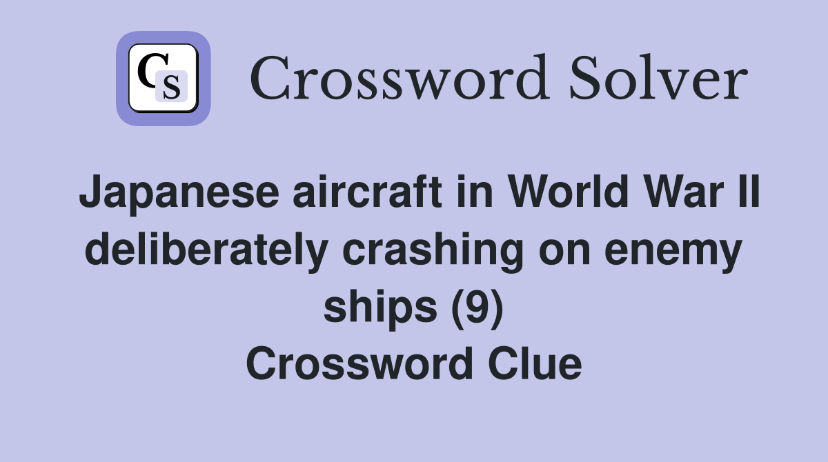 Japanese aircraft in World War II deliberately crashing on enemy ships (9) Crossword Clue