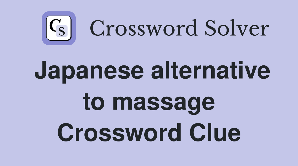 Japanese alternative to massage Crossword Clue