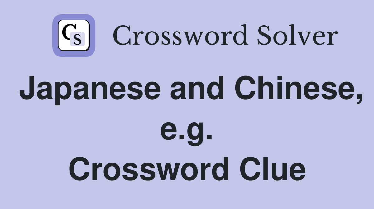 Japanese and Chinese, e.g. Crossword Clue