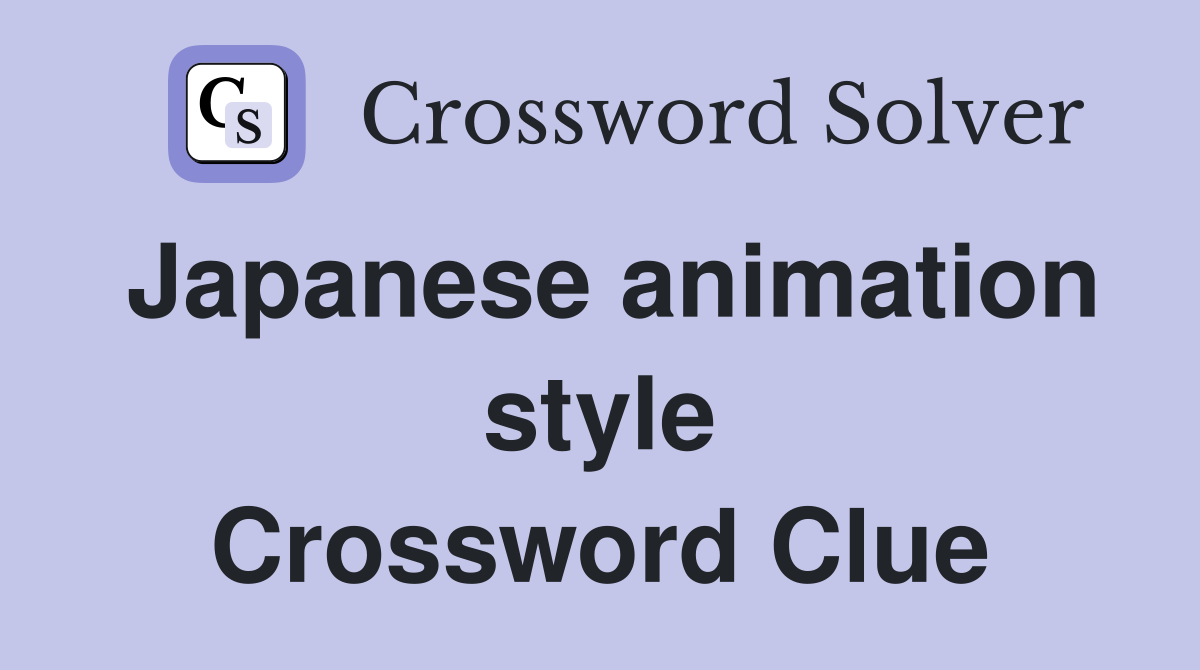 Japanese animation style Crossword Clue