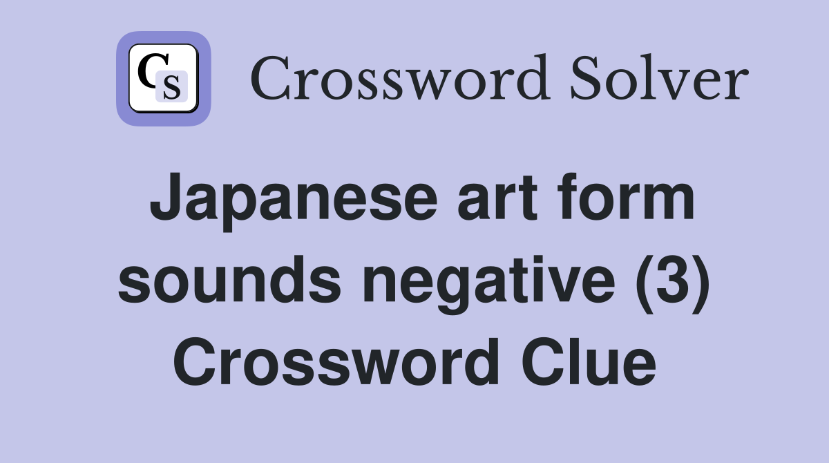 Japanese art form sounds negative (3) Crossword Clue