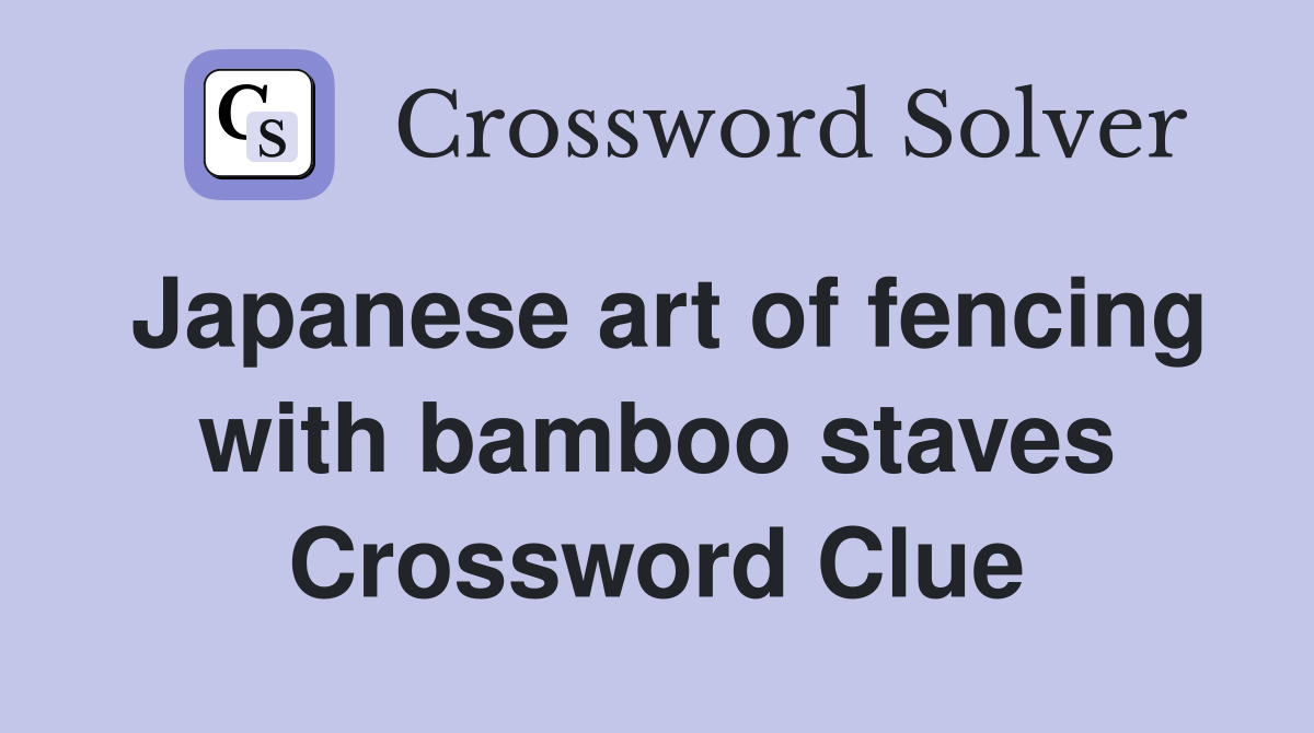 Japanese art of fencing with bamboo staves Crossword Clue