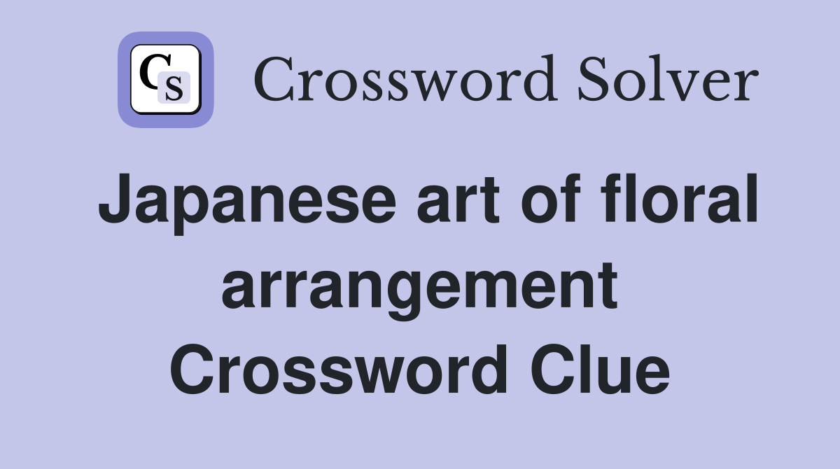 Japanese art of floral arrangement Crossword Clue