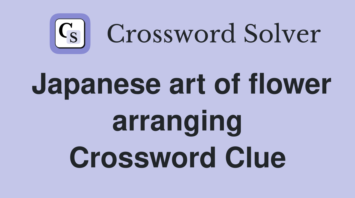 Japanese art of flower arranging Crossword Clue