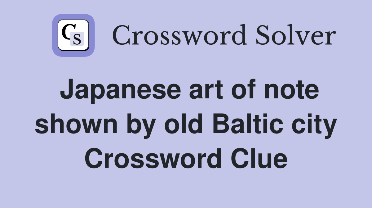 Japanese art of note shown by old Baltic city Crossword Clue