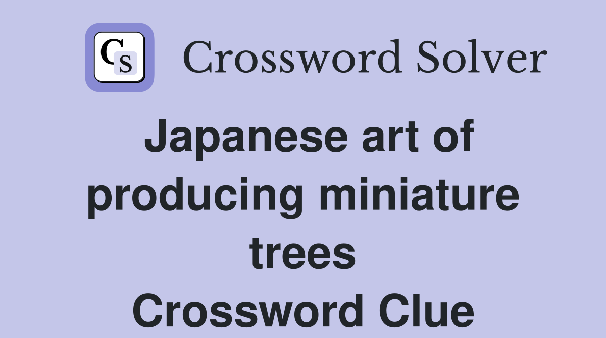 Japanese art of producing miniature trees Crossword Clue