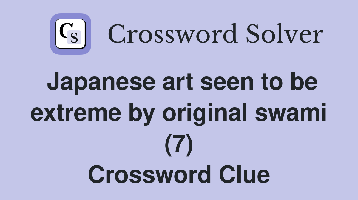 Japanese art seen to be extreme by original swami (7) Crossword Clue