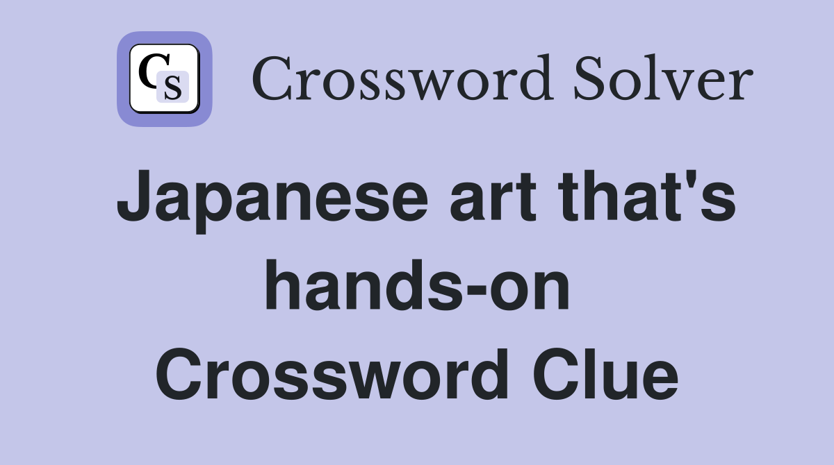 Japanese art that's hands-on Crossword Clue