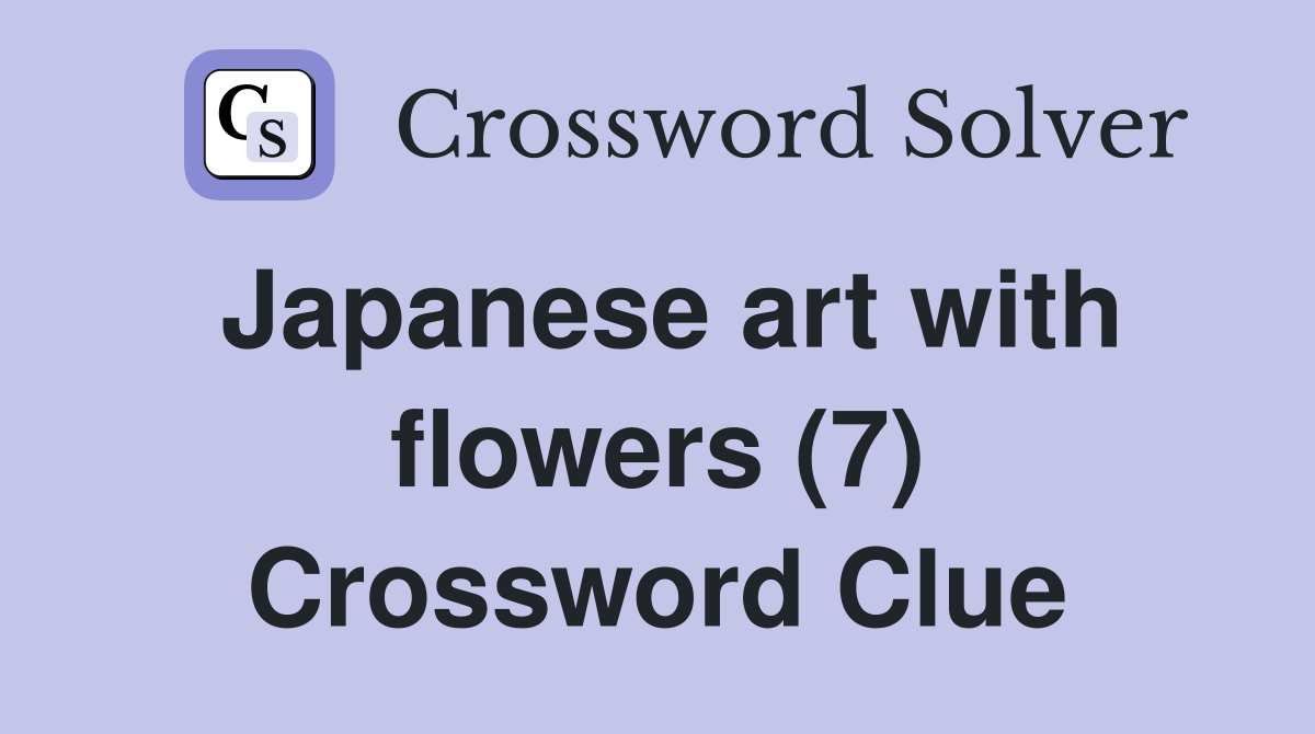 Japanese art with flowers (7) Crossword Clue