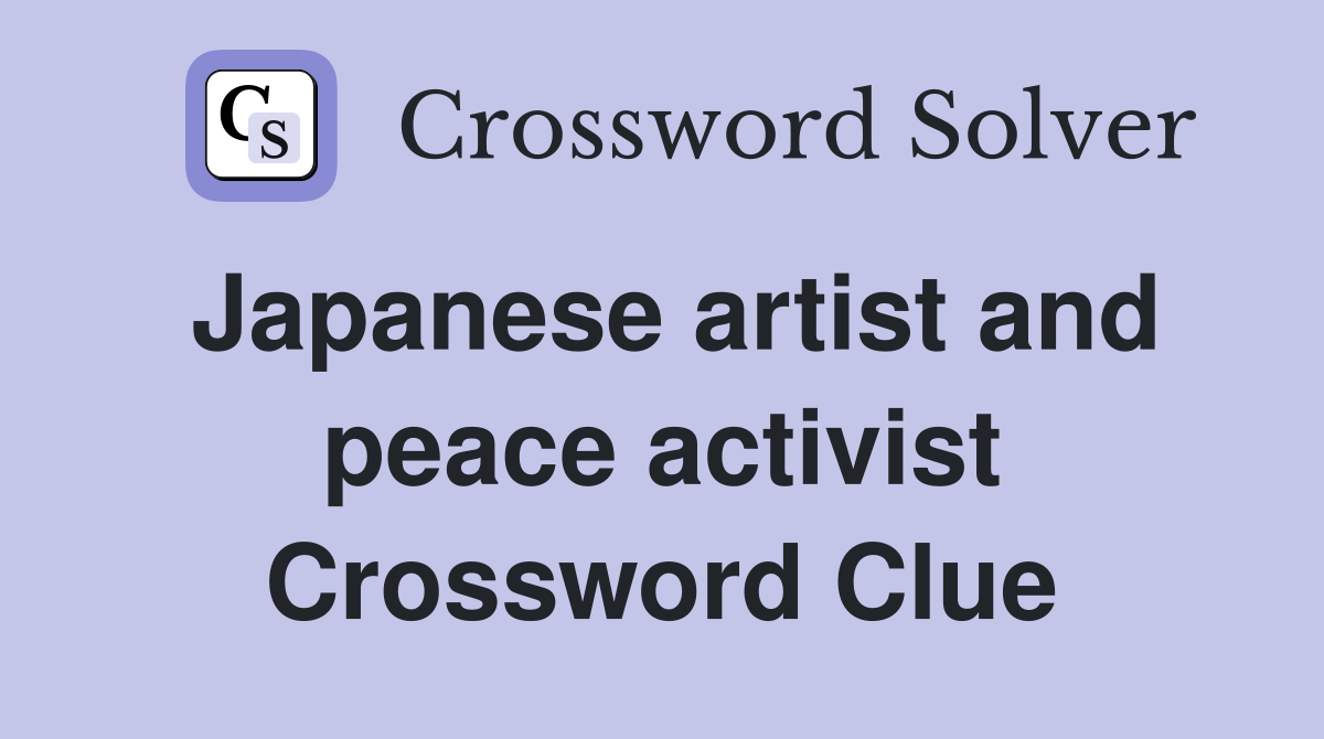 Japanese artist and peace activist Crossword Clue
