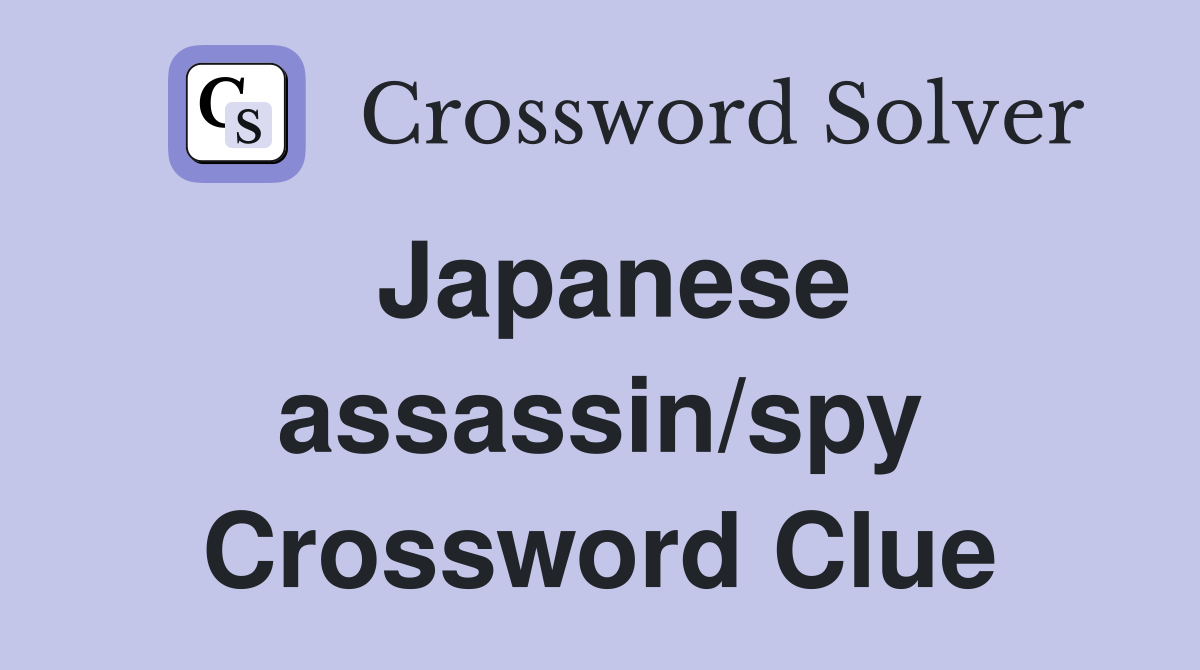 Japanese assassin/spy Crossword Clue