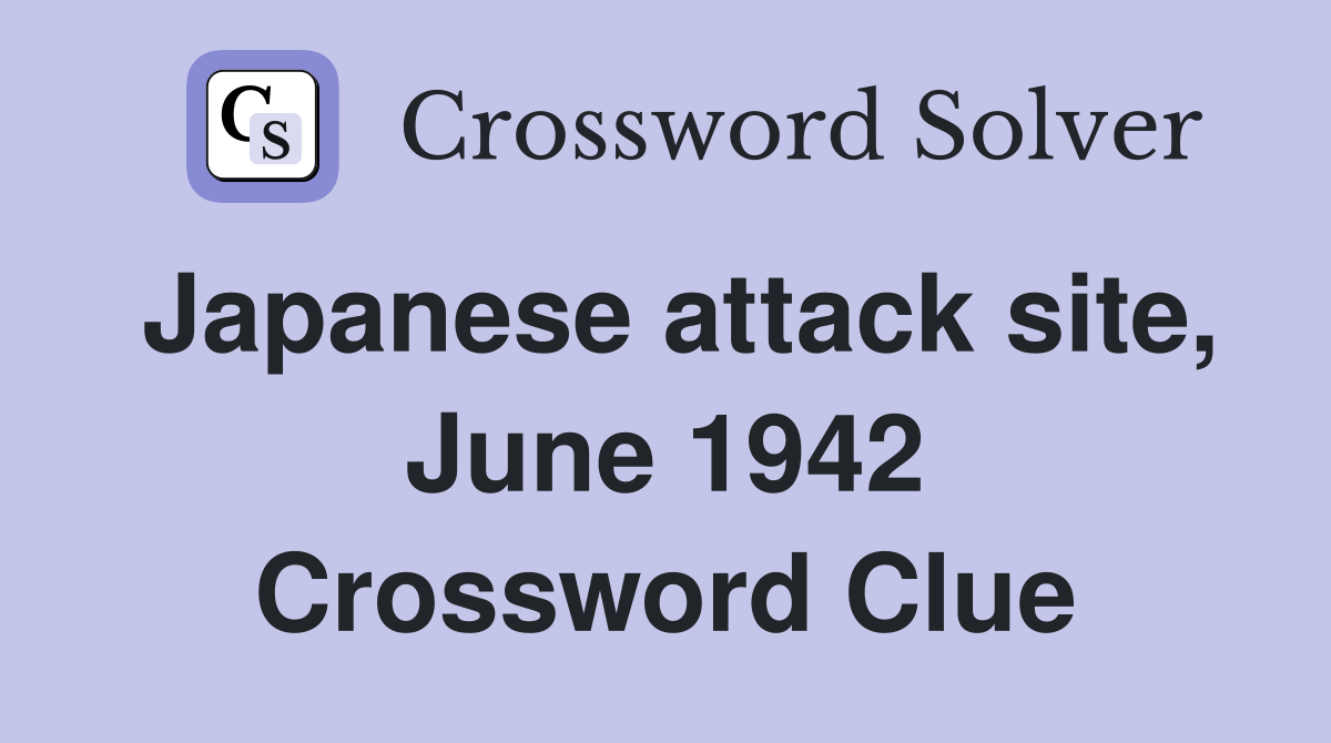Japanese attack site, June 1942 Crossword Clue