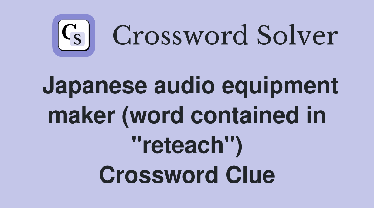 Japanese audio equipment maker (word contained in "reteach") Crossword Clue