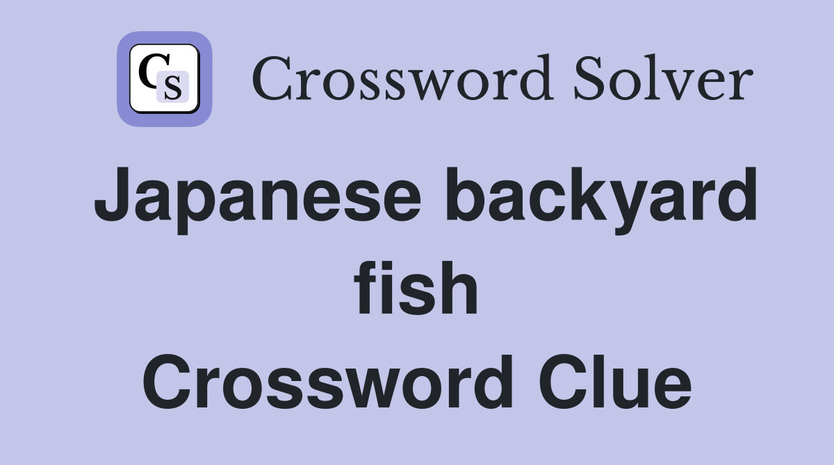 Japanese backyard fish Crossword Clue