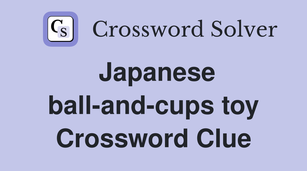 Japanese ball-and-cups toy Crossword Clue
