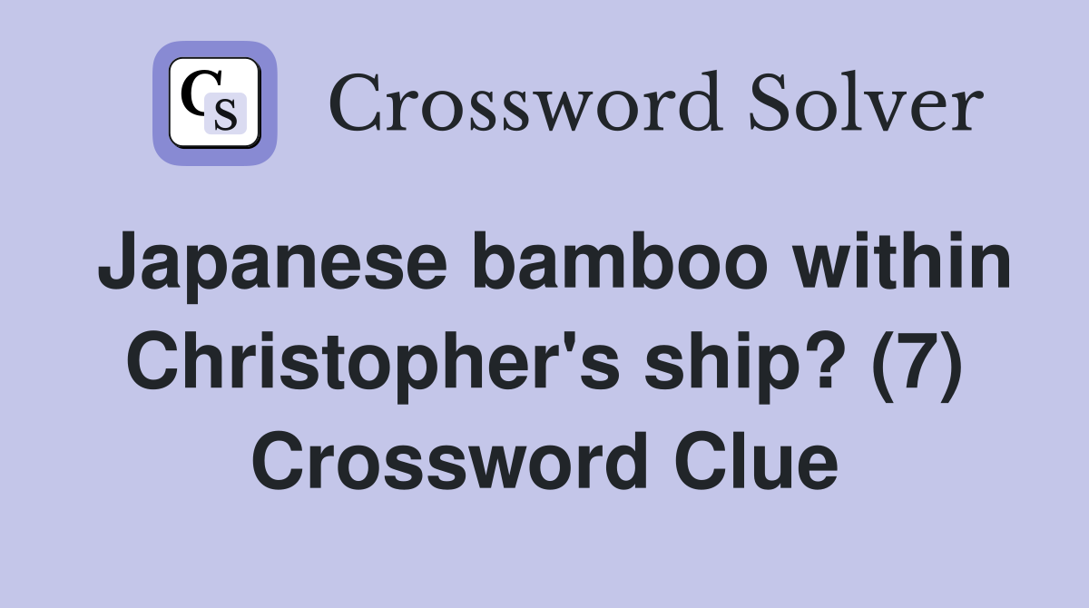 Japanese bamboo within Christopher's ship? (7) Crossword Clue