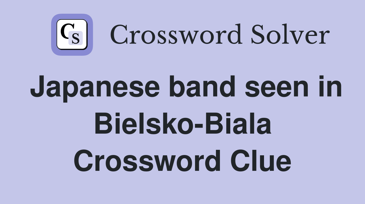 Japanese band seen in Bielsko-Biala Crossword Clue