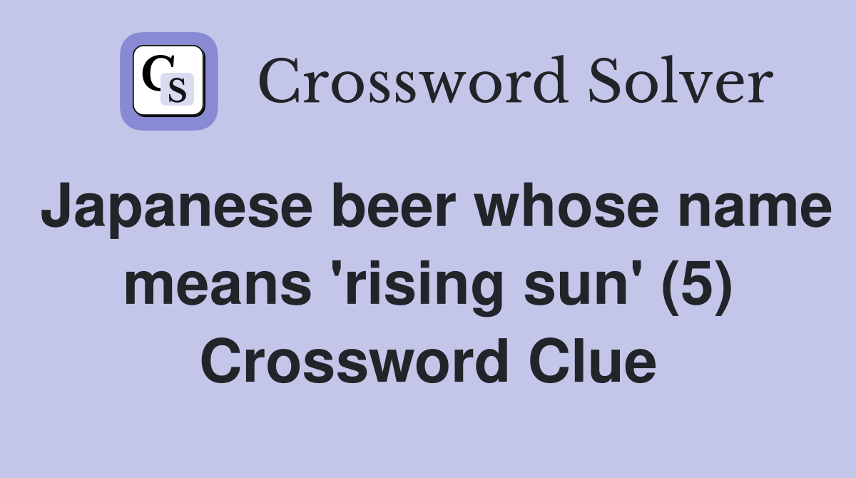 Japanese beer whose name means 'rising sun' (5) Crossword Clue