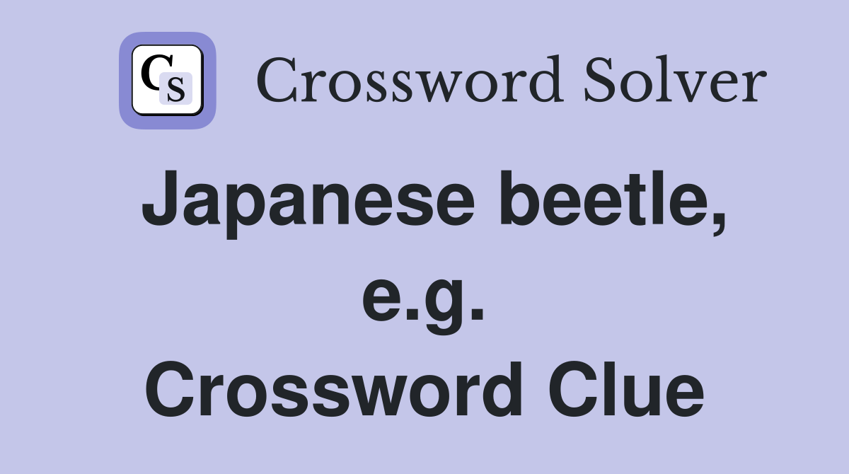 Japanese beetle, e.g. Crossword Clue